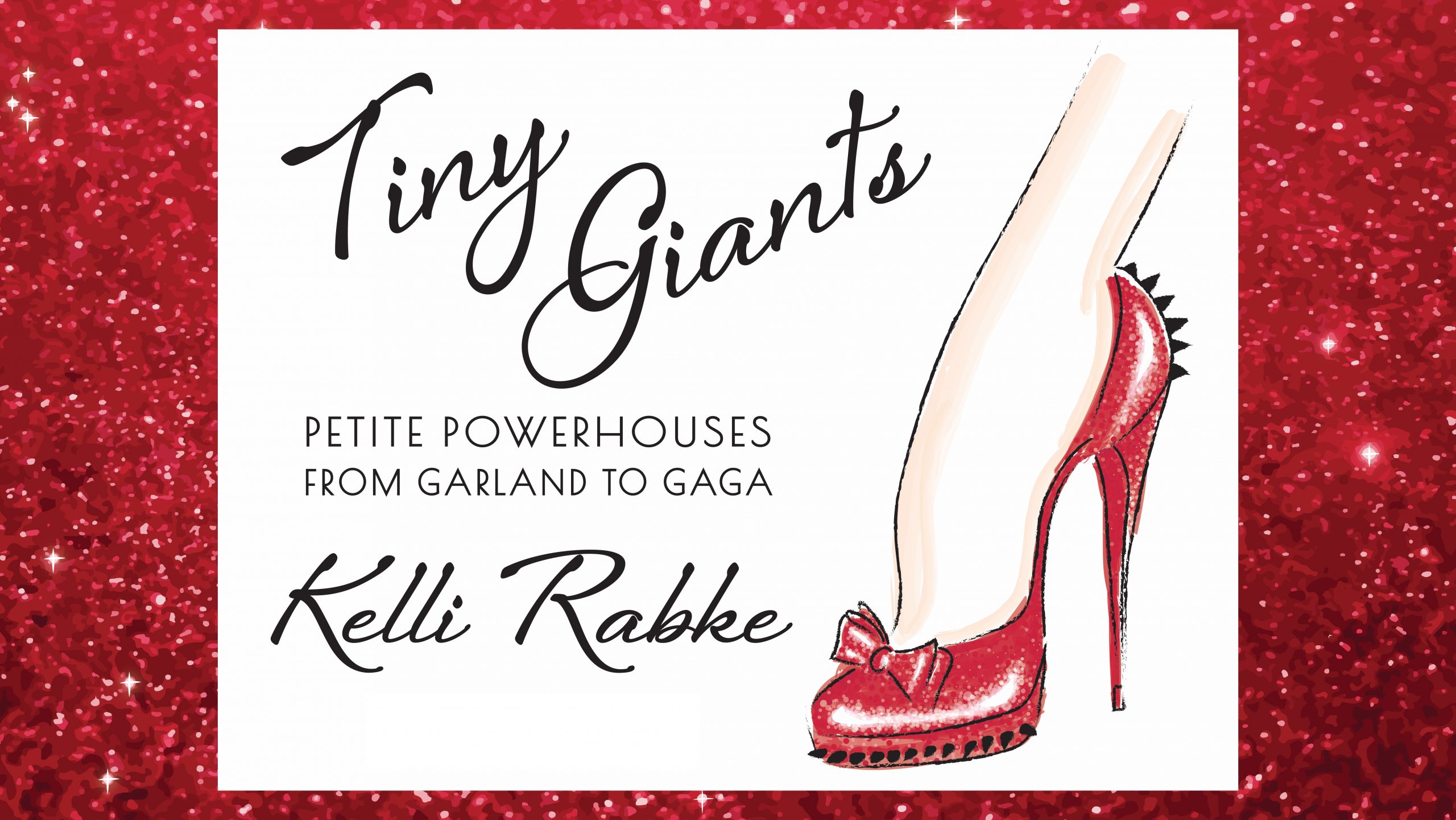 Tiny Giants – Petite Powerhouses from Garland to Gaga Starring Kelli Rabke